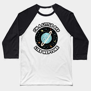 🪐 I'm a Little Off, Like Neptune, Funny Outer Space Design Baseball T-Shirt